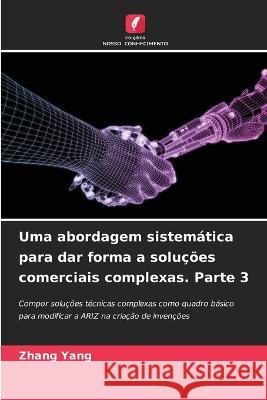 Uma abordagem sistem?tica para dar forma a solu??es comerciais complexas. Parte 3 Zhang Yang 9786205804629 Edicoes Nosso Conhecimento - książka