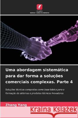 Uma abordagem sistem?tica para dar forma a solu??es comerciais complexas. Parte 4 Zhang Yang 9786205804827 Edicoes Nosso Conhecimento - książka