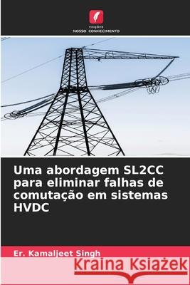 Uma abordagem SL2CC para eliminar falhas de comutação em sistemas HVDC Singh, Er. Kamaljeet 9786208912796 Edições Nosso Conhecimento - książka