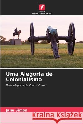 Uma Alegoria de Colonialismo Jane Simon 9786203370348 Edicoes Nosso Conhecimento - książka