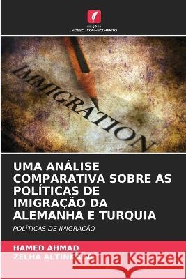 Uma Analise Comparativa Sobre as Politicas de Imigracao Da Alemanha E Turquia Hamed Ahmad Zelha Altinkaya  9786205655955 Edicoes Nosso Conhecimento - książka