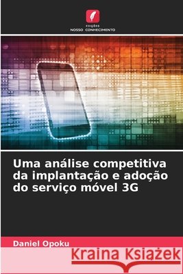 Uma análise competitiva da implantação e adoção do serviço móvel 3G Opoku, Daniel 9786209650383 Edições Nosso Conhecimento - książka