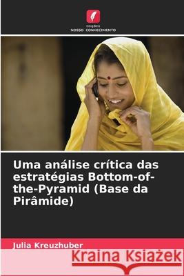 Uma análise crítica das estratégias Bottom-of-the-Pyramid (Base da Pirâmide) Kreuzhuber, Julia 9786208995485 Edições Nosso Conhecimento - książka
