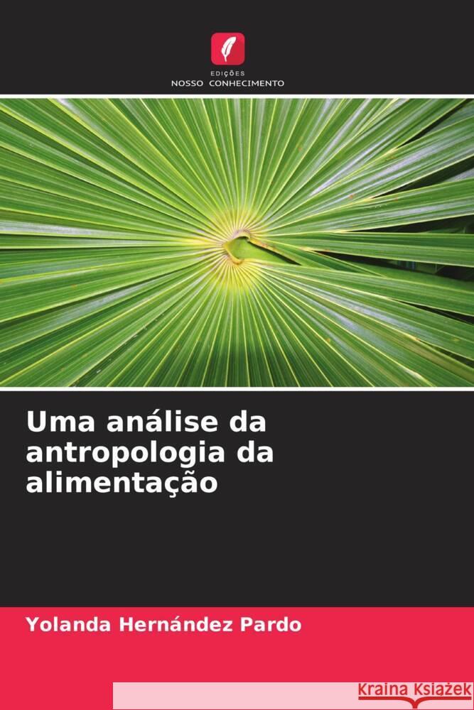 Uma análise da antropologia da alimentação Hernández Pardo, Yolanda 9786206565444 Edições Nosso Conhecimento - książka