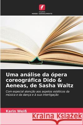 Uma análise da ópera coreográfica Dido & Aeneas, de Sasha Waltz Weiß, Karin 9786209169250 Edições Nosso Conhecimento - książka