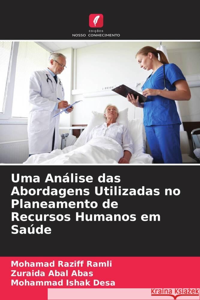 Uma Análise das Abordagens Utilizadas no Planeamento de Recursos Humanos em Saúde Ramli, Mohamad Raziff, Abal Abas, Zuraida, Desa, Mohammad Ishak 9786208325169 Edições Nosso Conhecimento - książka