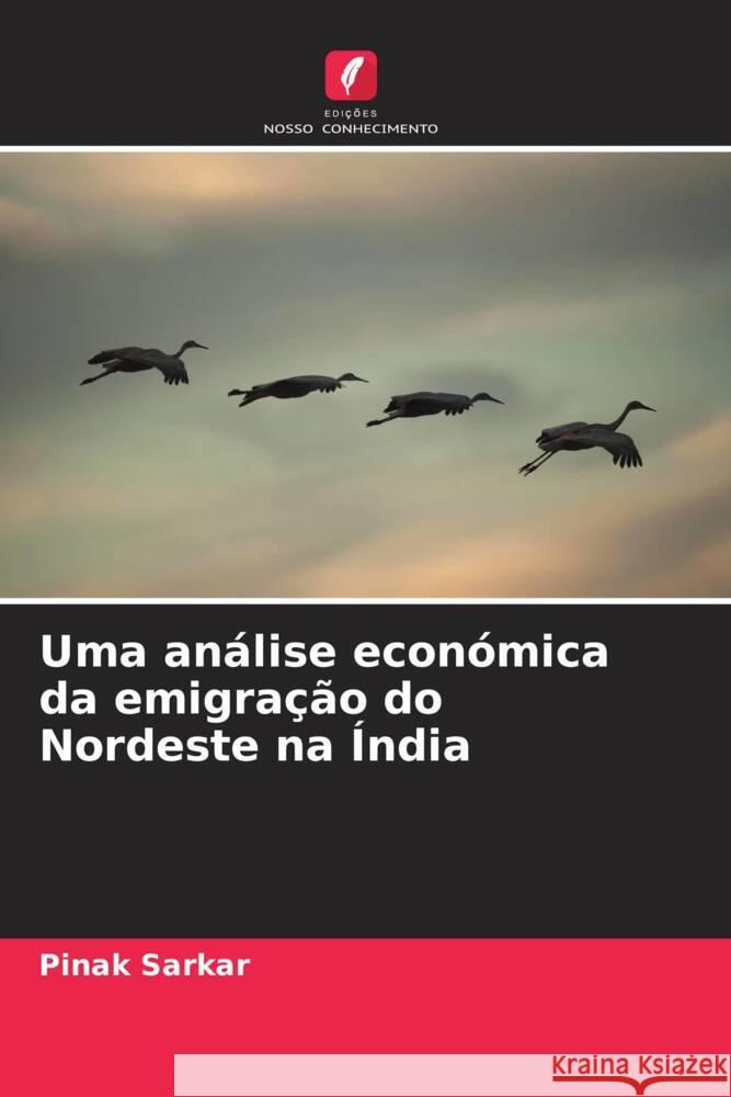 Uma an?lise econ?mica da emigra??o do Nordeste na ?ndia Pinak Sarkar 9786207496044 Edicoes Nosso Conhecimento - książka