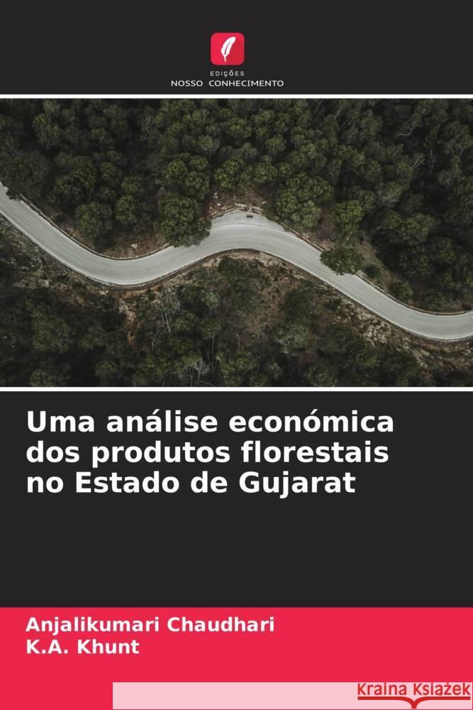 Uma an?lise econ?mica dos produtos florestais no Estado de Gujarat Anjalikumari Chaudhari K. a. Khunt 9786207520763 Edicoes Nosso Conhecimento - książka