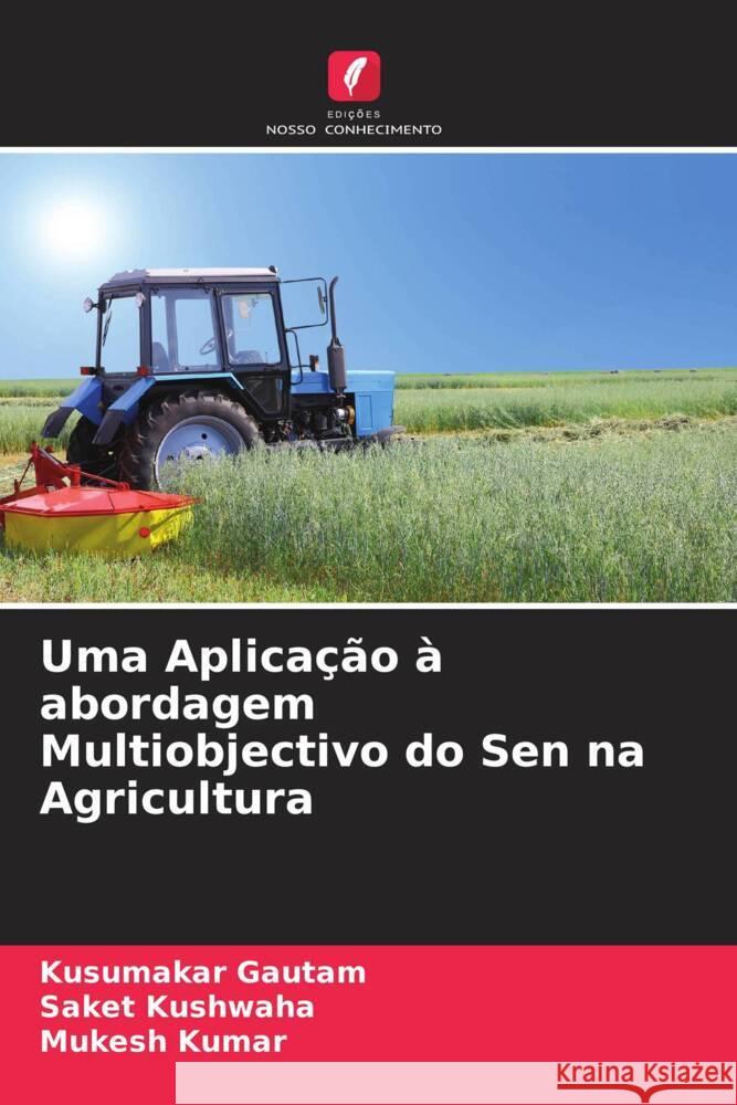 Uma Aplicação à abordagem Multiobjectivo do Sen na Agricultura Gautam, Kusumakar, Kushwaha, Saket, Kumar, Mukesh 9786204509488 Edições Nosso Conhecimento - książka