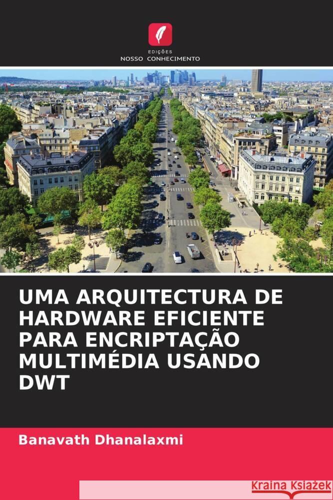 UMA ARQUITECTURA DE HARDWARE EFICIENTE PARA ENCRIPTAÇÃO MULTIMÉDIA USANDO DWT Dhanalaxmi, Banavath 9786205128169 Edições Nosso Conhecimento - książka