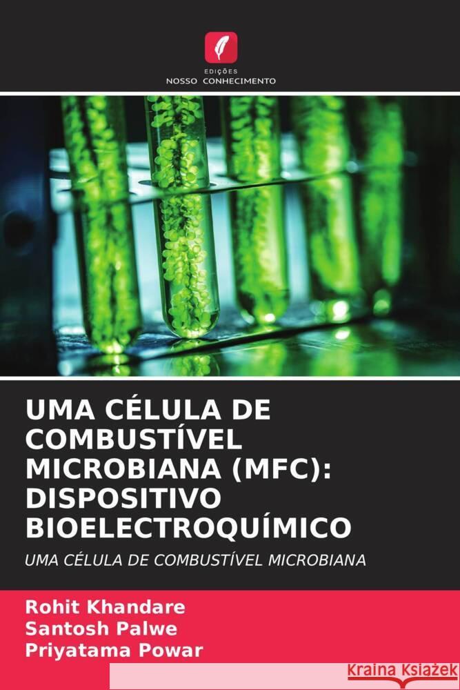 Uma C?lula de Combust?vel Microbiana (Mfc): Dispositivo Bioelectroqu?mico Rohit Khandare Santosh Palwe Priyatama Powar 9786206587347 Edicoes Nosso Conhecimento - książka