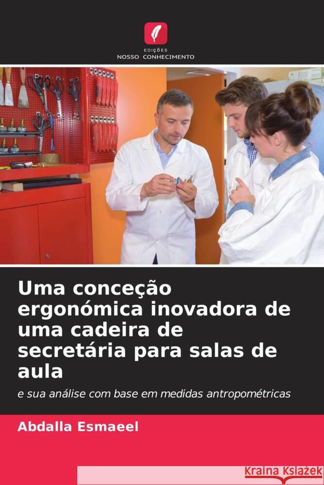 Uma conceção ergonómica inovadora de uma cadeira de secretária para salas de aula Esmaeel, Abdalla 9786206323778 Edições Nosso Conhecimento - książka