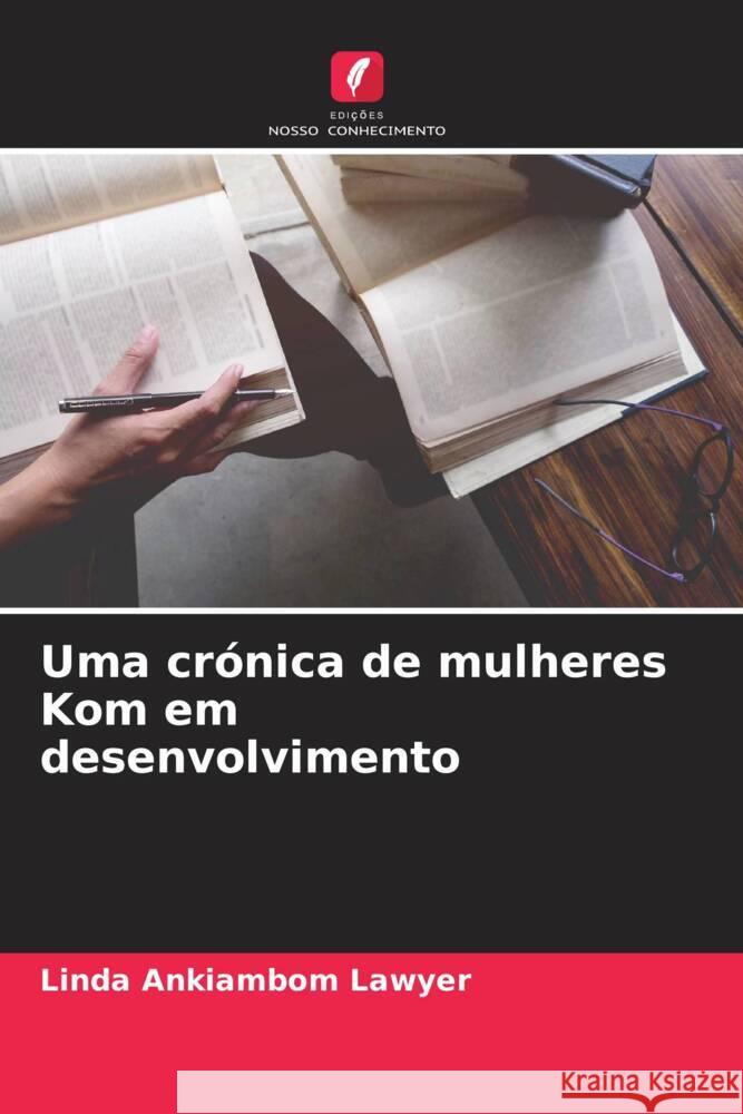 Uma crónica de mulheres Kom em desenvolvimento Ankiambom Lawyer, Linda 9786204593364 Edições Nosso Conhecimento - książka