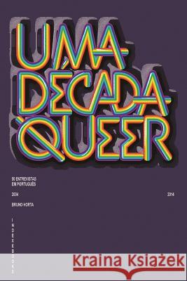 Uma Década Queer: 50 Entrevistas em Português (2004-2014) Horta, Bruno 9781515125211 Createspace Independent Publishing Platform - książka