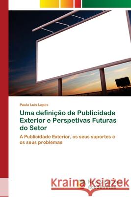 Uma definição de Publicidade Exterior e Perspetivas Futuras do Setor Lopes, Paula Luís 9786139636464 Novas Edicioes Academicas - książka