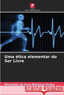 Uma etica elementar do Ser Livre Michaelle de Fran Martinez Pintor   9786205924501 Edicoes Nosso Conhecimento - książka