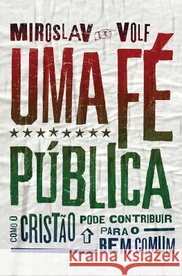 Uma fé pública: Como o cristão pode contribuir para o bem comum Miroslav Volf 9788543301716 Editora Mundo Cristao - książka