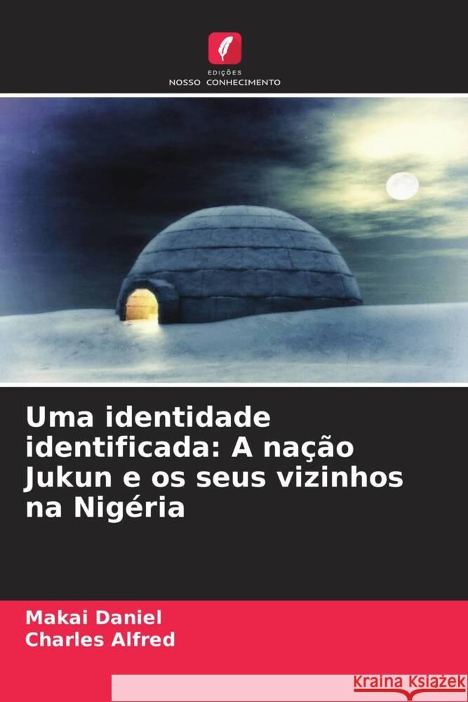 Uma identidade identificada: A na??o Jukun e os seus vizinhos na Nig?ria Makai Daniel Charles Alfred 9786207013876 Edicoes Nosso Conhecimento - książka