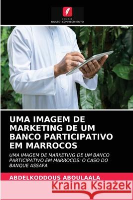 Uma Imagem de Marketing de Um Banco Participativo Em Marrocos Abdelkoddous Aboulaala 9786204032009 Edicoes Nosso Conhecimento - książka