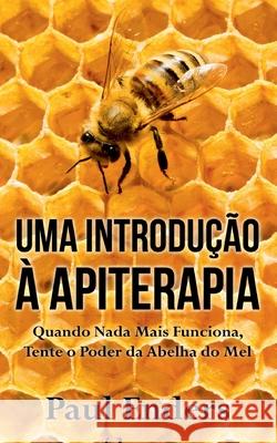 Uma Introdução à Apiterapia: Quando Nada Mais Funciona, Tente o Poder da Abelha do Mel Paul Enders 9788413733364 Books on Demand - książka