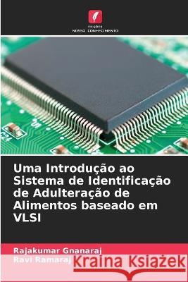 Uma Introdu??o ao Sistema de Identifica??o de Adultera??o de Alimentos baseado em VLSI Rajakumar Gnanaraj Ravi Ramaraj 9786205692011 Edicoes Nosso Conhecimento - książka