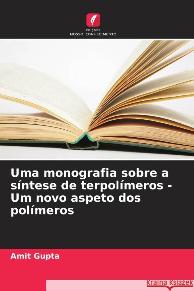 Uma monografia sobre a síntese de terpolímeros - Um novo aspeto dos polímeros Gupta, Amit 9786208341558 Edições Nosso Conhecimento - książka