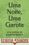 Uma Noite, Uma Garota: uma história de suspense beatnik Prazeres, Eduardo 9781095828878 Independently Published
