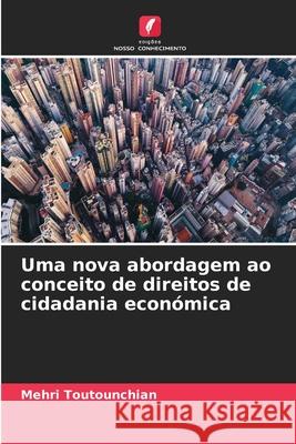 Uma nova abordagem ao conceito de direitos de cidadania económica Mehri Toutounchian 9786204126890 Edicoes Nosso Conhecimento - książka