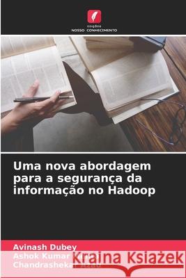 Uma nova abordagem para a segurança da informação no Hadoop Avinash Dubey, Ashok Kumar Mehta, Chandrashekar Azad 9786204144528 Edicoes Nosso Conhecimento - książka