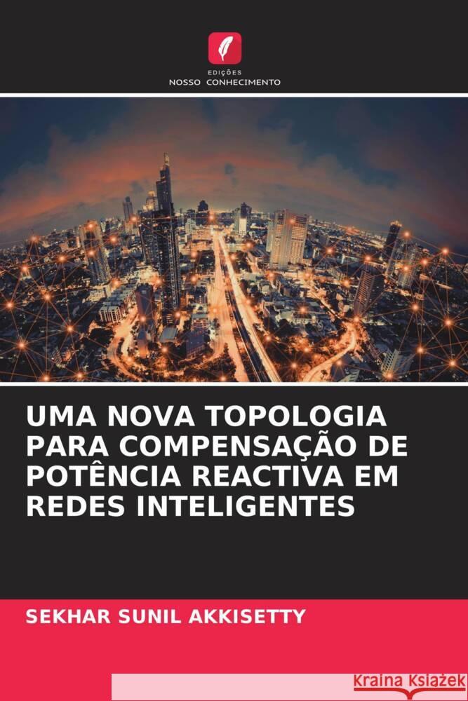 Uma Nova Topologia Para Compensa??o de Pot?ncia Reactiva Em Redes Inteligentes Sekhar Sunil Akkisetty 9786206647218 Edicoes Nosso Conhecimento - książka