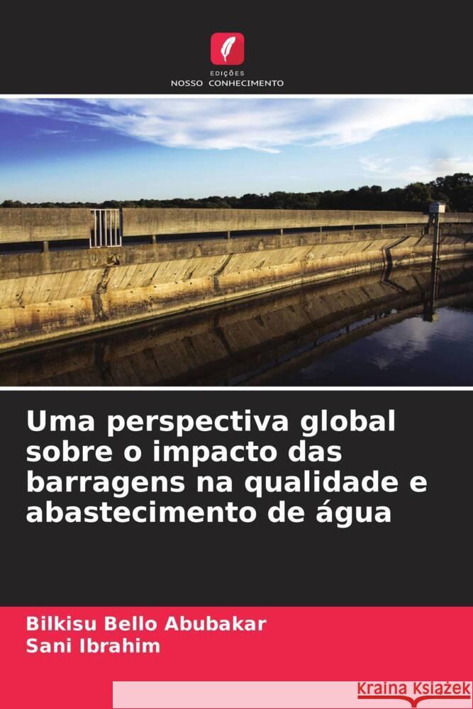 Uma perspectiva global sobre o impacto das barragens na qualidade e abastecimento de água Abubakar, Bilkisu Bello, Ibrahim, Sani 9786204918969 Edições Nosso Conhecimento - książka