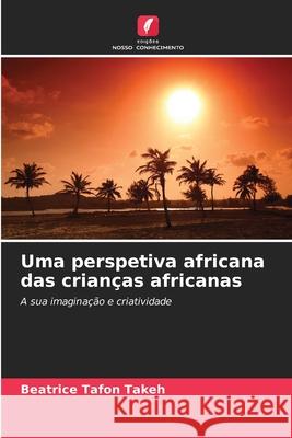 Uma perspetiva africana das crianças africanas Tafon Takeh, Beatrice 9786208914769 Edições Nosso Conhecimento - książka