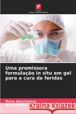 Uma promissora formulacao in situ em gel para a cura de feridas Mona Abousamra Mona Basha  9786205656464 Edicoes Nosso Conhecimento - książka