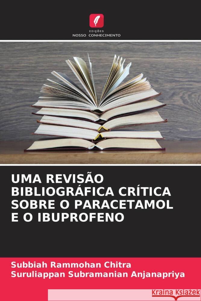 UMA REVISÃO BIBLIOGRÁFICA CRÍTICA SOBRE O PARACETAMOL E O IBUPROFENO Chitra, Subbiah Rammohan, Anjanapriya, Suruliappan Subramanian 9786204548807 Edições Nosso Conhecimento - książka