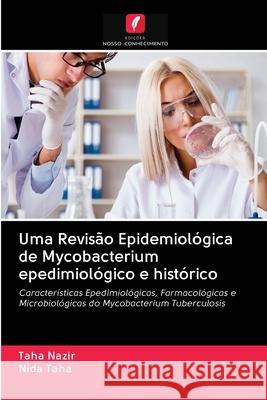 Uma Revisão Epidemiológica de Mycobacterium epedimiológico e histórico Taha Nazir, Nida Taha 9786202638319 Edicoes Nosso Conhecimento - książka