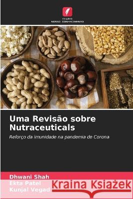 Uma Revisão sobre Nutraceuticals Dhwani Shah, Ekta Patel, Kunjal Vegad 9786205261484 Edicoes Nosso Conhecimento - książka