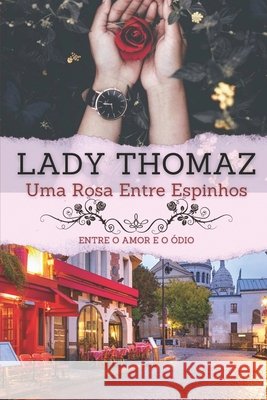 Uma Rosa Entre Espinhos: Entre o Amor e o Ódio Thomaz, Lady 9798622526121 Independently published - książka