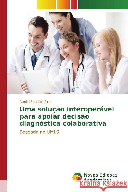 Uma solução interoperável para apoiar decisão diagnóstica colaborativa : Baseada no UMLS Facciolo Pires, Daniel 9783330767751 Novas Edicioes Academicas - książka