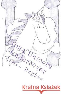 Uma Unicorn Undercover Aimee Hughes 9781723420917 Createspace Independent Publishing Platform - książka