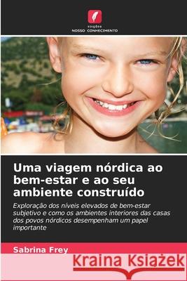 Uma viagem nórdica ao bem-estar e ao seu ambiente construído Frey, Sabrina 9786209280627 Edições Nosso Conhecimento - książka