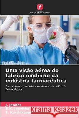 Uma vis?o a?rea do fabrico moderno da ind?stria farmac?utica J. Jenifer B. K. Jeevitha E. Karthikeyan 9786205726990 Edicoes Nosso Conhecimento - książka
