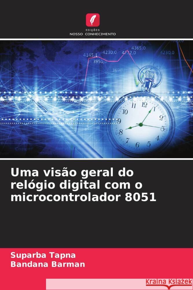 Uma vis?o geral do rel?gio digital com o microcontrolador 8051 Suparba Tapna Bandana Barman 9786207422036 Edicoes Nosso Conhecimento - książka