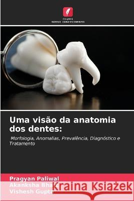 Uma visao da anatomia dos dentes Pragyan Paliwal Akanksha Bhatt Vishesh Gupta 9786205937921 Edicoes Nosso Conhecimento - książka