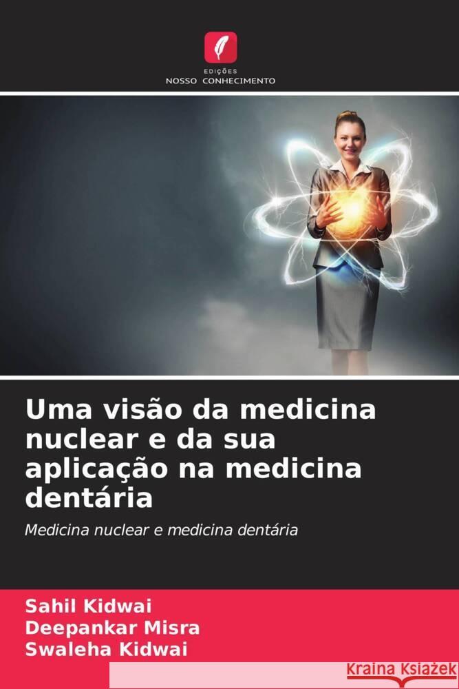 Uma vis?o da medicina nuclear e da sua aplica??o na medicina dent?ria Sahil Kidwai Deepankar Misra Swaleha Kidwai 9786207190553 Edicoes Nosso Conhecimento - książka