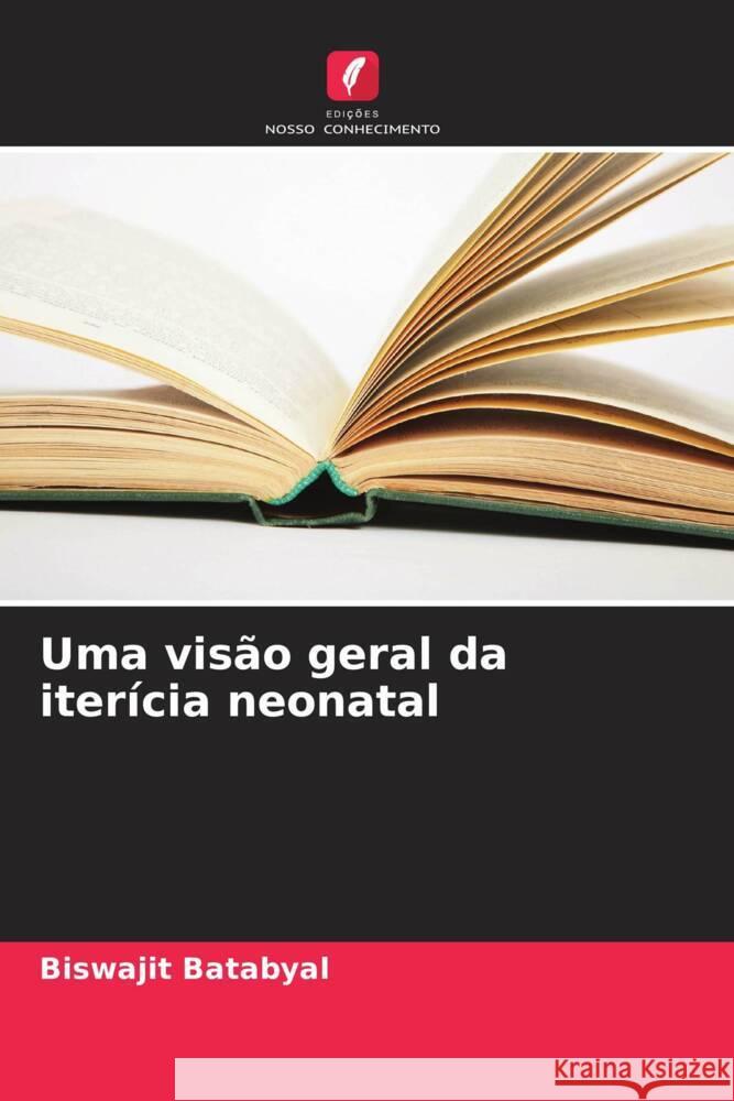 Uma vis?o geral da iter?cia neonatal Biswajit Batabyal 9786207325610 Edicoes Nosso Conhecimento - książka