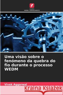 Uma visão sobre o fenómeno da quebra do fio durante o processo WEDM Aggarwal, Vivek 9786202422369 Edições Nosso Conhecimento - książka