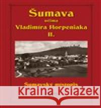 Šumava očima Vladimíra Horpeniaka II. (místopis) Vladimír Horpeniak 9788087338469 Starý most - książka