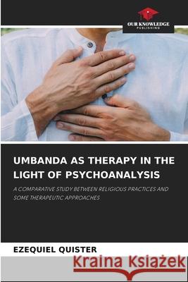 UMBANDA AS THERAPY IN THE LIGHT OF PSYCHOANALYSIS QUISTER, EZEQUIEL 9786206726920 Our Knowledge Publishing - książka