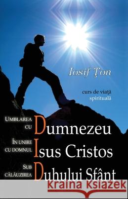 Umblarea cu Dumnezeu, in unire cu Domnul Isus Cristos, sub calauzirea Duhului Sfant Iosif Ton 9786069323656 Editura Luxmundi, Arad, Romania - książka