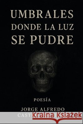 Umbrales donde la Luz se Pudre Castro Portillo, Jorge Alfredo 9798280247192 Independently Published - książka
